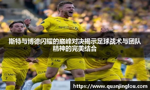 斯特与博德闪耀的巅峰对决揭示足球战术与团队精神的完美结合
